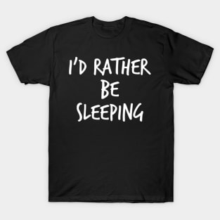 I'd Rather Be Sleeping. Funny Lack Of Sleep Saying T-Shirt